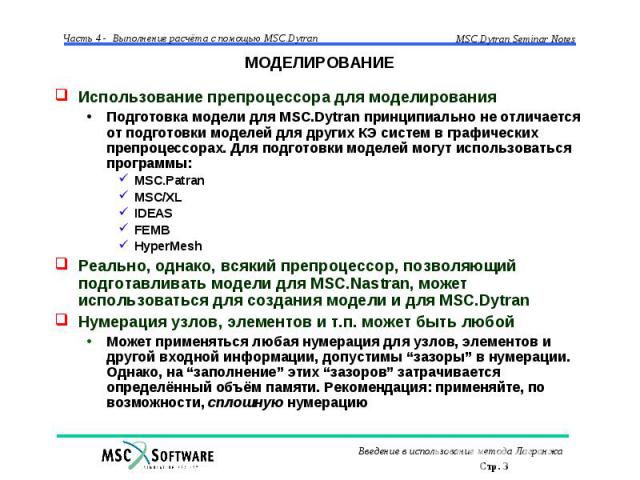 МОДЕЛИРОВАНИЕ Использование препроцессора для моделирования Подготовка модели для MSC.Dytran принципиально не отличается от подготовки моделей для других КЭ систем в графических препроцессорах. Для подготовки моделей могут использоваться программы: …