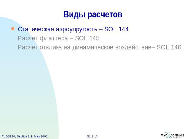 Виды расчетов Статическая аэроупругость – SOL 144 Расчет флаттера – SOL 145 Расчет отклика на динамическое воздействие– SOL 146