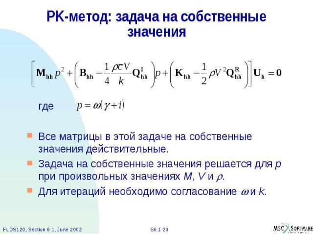 PK-метод: задача на собственные значения где Все матрицы в этой задаче на собственные значения действительные. Задача на собственные значения решается для p при произвольных значениях M, V и . Для итераций необходимо согласование и k.