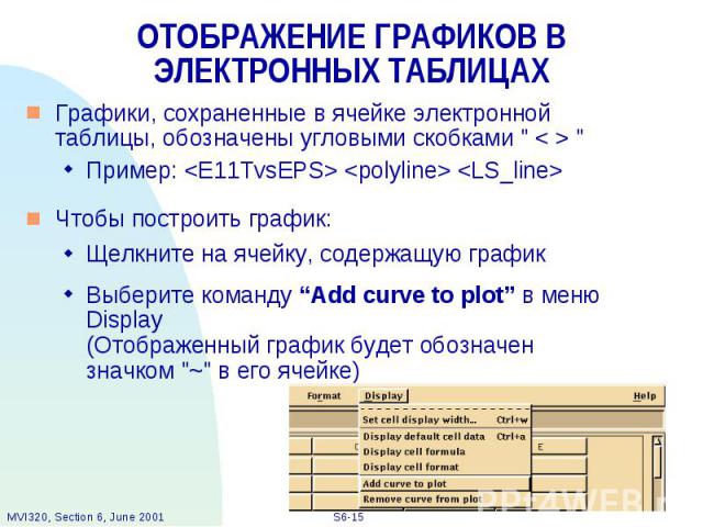 ОТОБРАЖЕНИЕ ГРАФИКОВ В ЭЛЕКТРОННЫХ ТАБЛИЦАХ Графики, сохраненные в ячейке электронной таблицы, обозначены угловыми скобками " < > " Пример: <E11TvsEPS> <polyline> <LS_line> Чтобы построить график: Щелкните на ячейку…