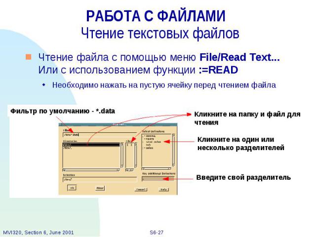 РАБОТА С ФАЙЛАМИ Чтение текстовых файлов Чтение файла с помощью меню File/Read Text... Или с использованием функции :=READ Необходимо нажать на пустую ячейку перед чтением файла
