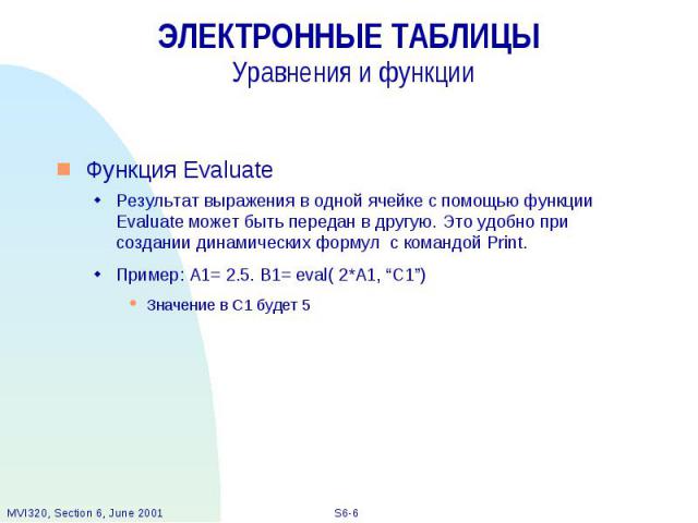 ЭЛЕКТРОННЫЕ ТАБЛИЦЫ Уравнения и функции Функция Evaluate Результат выражения в одной ячейке с помощью функции Evaluate может быть передан в другую. Это удобно при создании динамических формул с командой Print. Пример: A1= 2.5. B1= eval( 2*A1, “C1”) …