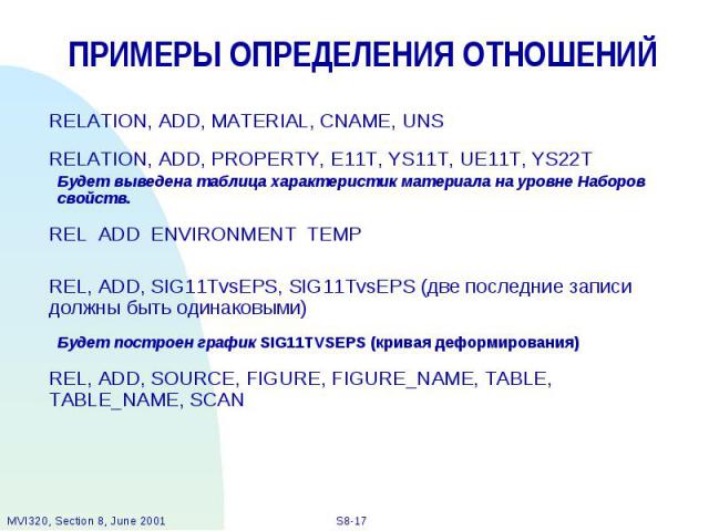 ПРИМЕРЫ ОПРЕДЕЛЕНИЯ ОТНОШЕНИЙ RELATION, ADD, MATERIAL, CNAME, UNS RELATION, ADD, PROPERTY, E11T, YS11T, UE11T, YS22T Будет выведена таблица характеристик материала на уровне Наборов свойств. REL ADD ENVIRONMENT TEMP REL, ADD, SIG11TvsEPS, SIG11TvsEP…