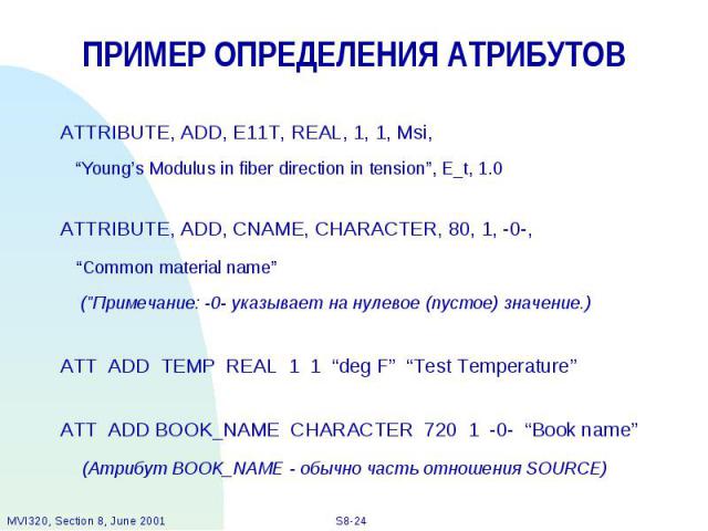 ПРИМЕР ОПРЕДЕЛЕНИЯ АТРИБУТОВ ATTRIBUTE, ADD, E11T, REAL, 1, 1, Msi, “Young’s Modulus in fiber direction in tension”, E_t, 1.0 ATTRIBUTE, ADD, CNAME, CHARACTER, 80, 1, -0-, “Common material name” ("Примечание: -0- указывает на нулевое (пустое) з…