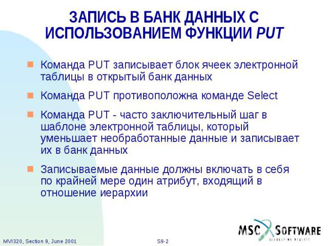 ЗАПИСЬ В БАНК ДАННЫХ С ИСПОЛЬЗОВАНИЕМ ФУНКЦИИ PUT Команда PUT записывает блок ячеек электронной таблицы в открытый банк данных Команда PUT противоположна команде Select Команда PUT - часто заключительный шаг в шаблоне электронной таблицы, который ум…