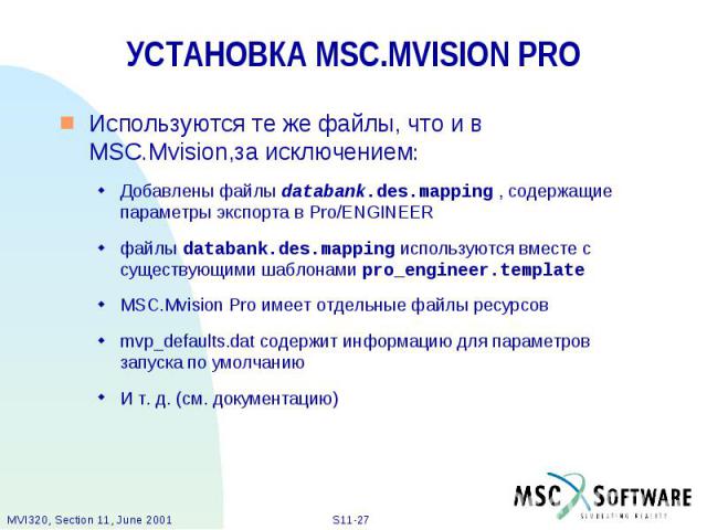 УСТАНОВКА MSC.MVISION PRO Используются те же файлы, что и в MSC.Mvision,за исключением: Добавлены файлы databank.des.mapping , содержащие параметры экспорта в Pro/ENGINEER файлы databank.des.mapping используются вместе с существующими шаблонами pro_…