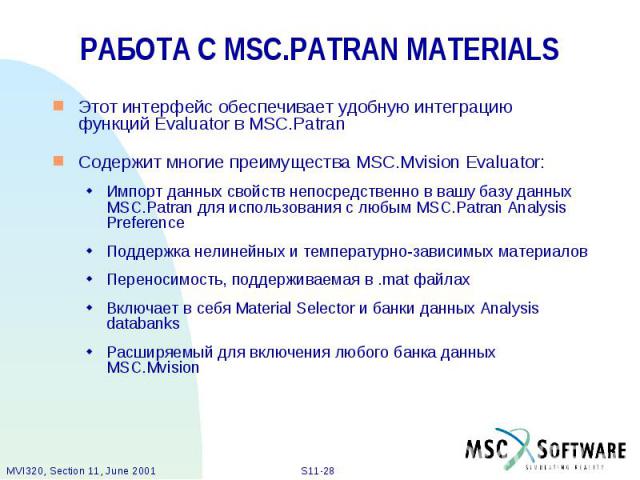 РАБОТА С MSC.PATRAN MATERIALS Этот интерфейс обеспечивает удобную интеграцию функций Evaluator в MSC.Patran Содержит многие преимущества MSC.Mvision Evaluator: Импорт данных свойств непосредственно в вашу базу данных MSC.Patran для использования с л…