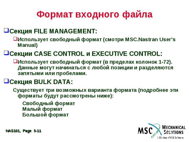 Формат входного файла Секция FILE MANAGEMENT: Использует свободный формат (смотри MSC.Nastran User’s Manual) Секции CASE CONTROL и EXECUTIVE CONTROL: Использует свободный формат (в пределах колонок 1-72). Данные могут начинаться с любой позиции и ра…