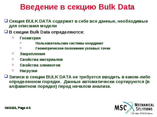 Введение в секцию Bulk Data Секция BULK DATA содержит в себе все данные, необходимые для описания модели В секции Bulk Data определяются: Геометрия Пользовательские системы координат Геометрическое положение узловых точек Закрепления Свойства матери…