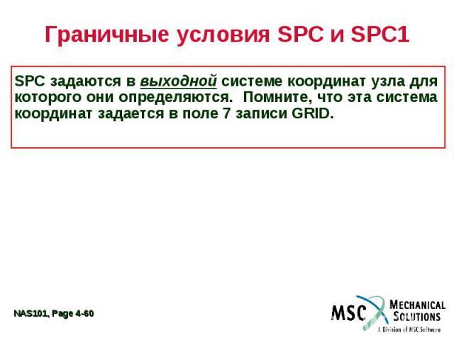 Граничные условия SPC и SPC1 SPC задаются в выходной системе координат узла для которого они определяются. Помните, что эта система координат задается в поле 7 записи GRID.
