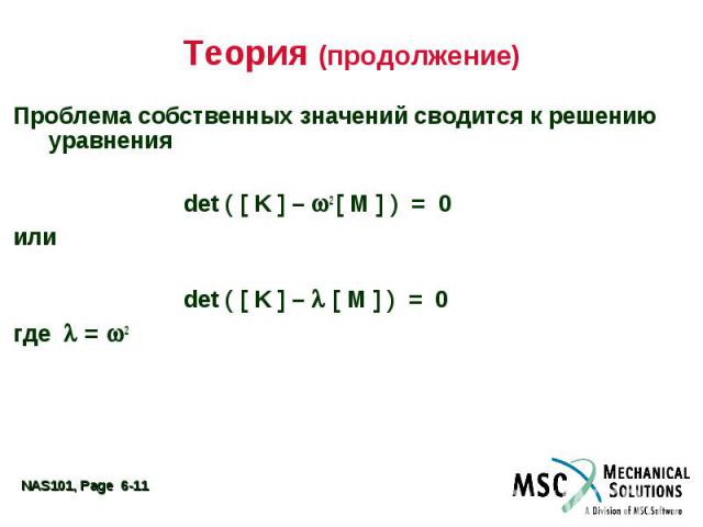 Теория (продолжение) Проблема собственных значений сводится к решению уравнения det ( [ K ] – 2 [ M ] ) = 0 или det ( [ K ] – [ M ] ) = 0 где = 2