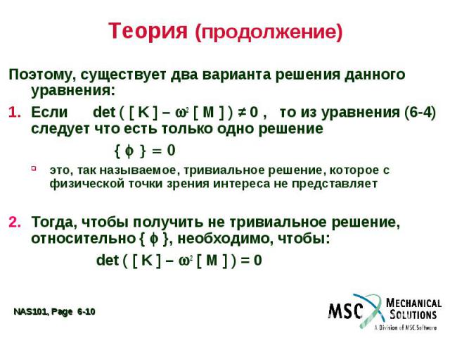 Теория (продолжение) Поэтому, существует два варианта решения данного уравнения: Если det ( [ K ] – 2 [ M ] ) ≠ 0 , то из уравнения (6-4) следует что есть только одно решение { это, так называемое, тривиальное решение, которое с физической точки зре…