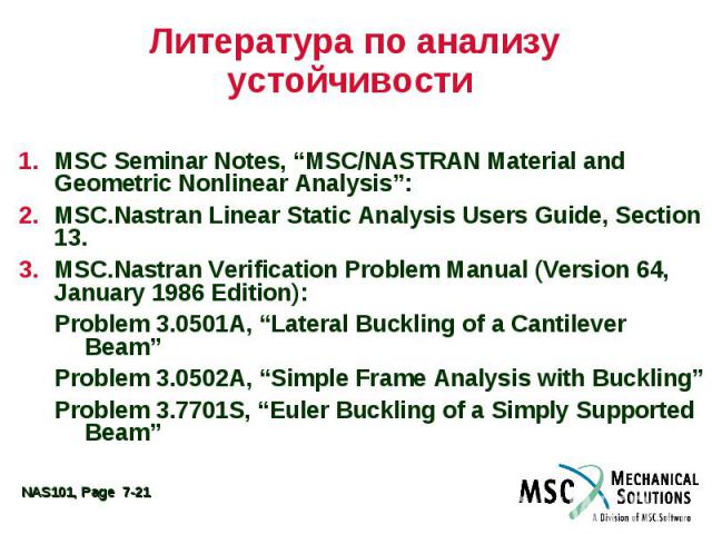 Литература по анализу устойчивости MSC Seminar Notes, “MSC/NASTRAN Material and Geometric Nonlinear Analysis”: MSC.Nastran Linear Static Analysis Users Guide, Section 13. MSC.Nastran Verification Problem Manual (Version 64, January 1986 Edition): Pr…