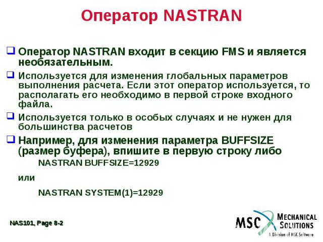 Оператор NASTRAN Оператор NASTRAN входит в секцию FMS и является необязательным. Используется для изменения глобальных параметров выполнения расчета. Если этот оператор используется, то располагать его необходимо в первой строке входного файла. Испо…