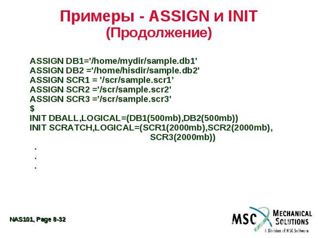 Примеры - ASSIGN и INIT (Продолжение) ASSIGN DB1=’/home/mydir/sample.db1’ ASSIGN DB2 =’/home/hisdir/sample.db2’ ASSIGN SCR1 = ’/scr/sample.scr1’ ASSIGN SCR2 =’/scr/sample.scr2’ ASSIGN SCR3 =’/scr/sample.scr3’ $ INIT DBALL,LOGICAL=(DB1(500mb),DB2(500…
