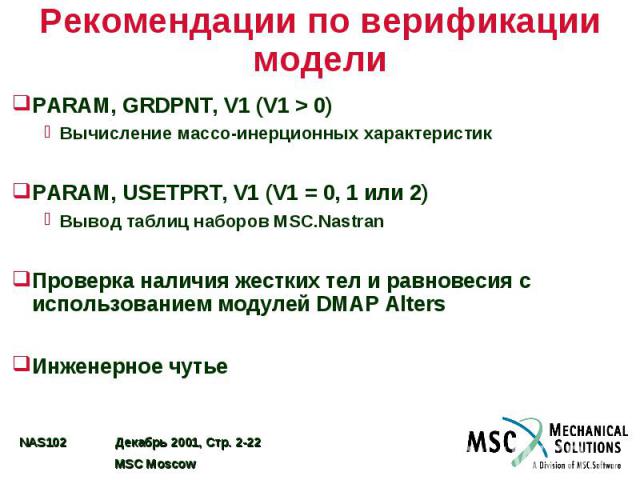 Рекомендации по верификации модели PARAM, GRDPNT, V1 (V1 > 0) Вычисление массо-инерционных характеристик PARAM, USETPRT, V1 (V1 = 0, 1 или 2) Вывод таблиц наборов MSC.Nastran Проверка наличия жестких тел и равновесия с использованием модулей DMAP…