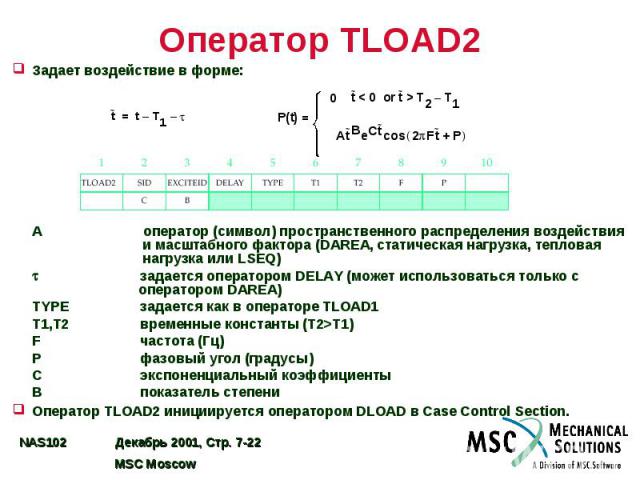 Оператор TLOAD2 Задает воздействие в форме: где A оператор (символ) пространственного распределения воздействия и масштабного фактора (DAREA, статическая нагрузка, тепловая нагрузка или LSEQ) задается оператором DELAY (может использоваться только с …