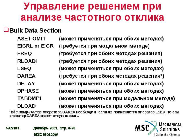 Управление решением при анализе частотного отклика Bulk Data Section ASET,OMIT (может применяться при обоих методах) EIGRL or EIGR (требуется при модальном методе) FREQ (требуется при обоих методах решения) RLOADi (требуется при обоих методах решени…