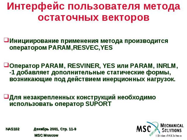 Интерфейс пользователя метода остаточных векторов Инициирование применения метода производится оператором PARAM,RESVEC,YES Оператор PARAM, RESVINER, YES или PARAM, INRLM, -1 добавляет дополнительные статические формы, возникающие под действием инерц…