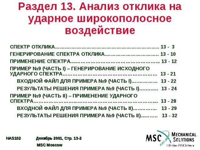 Раздел 13. Анализ отклика на ударное широкополосное воздействие СПЕКТР ОТКЛИКА…….……………………………………………….. 13 - 3 ГЕНЕРИРОВАНИЕ СПЕКТРА ОТКЛИКА.………………………….. 13 - 10 ПРИМЕНЕНИЕ СПЕКТРА....…………………………………………... 13 - 12 ПРИМЕР №9 (ЧАСТЬ I) – ГЕНЕРИРОВАНИЕ ИСХ…