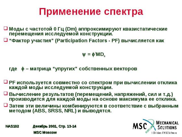 Применение спектра Моды с частотой 0 Гц (Dm) аппроксимируют квазистатические перемещения исследуемой конструкции. “Фактор участия” (Participation Factors - PF) вычисляется как = TMDm где – матрица “упругих” собственных векторов PF используется совме…