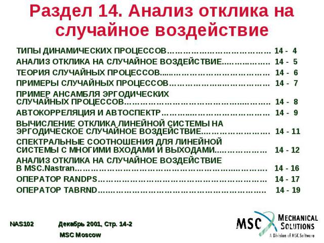 Раздел 14. Анализ отклика на случайное воздействие ТИПЫ ДИНАМИЧЕСКИХ ПРОЦЕССОВ………………………………… 14 - 4 АНАЛИЗ ОТКЛИКА НА СЛУЧАЙНОЕ ВОЗДЕЙСТВИЕ..……...…….. 14 - 5 ТЕОРИЯ СЛУЧАЙНЫХ ПРОЦЕССОВ......……………………………… 14 - 6 ПРИМЕРЫ СЛУЧАЙНЫХ ПРОЦЕССОВ………………..………………