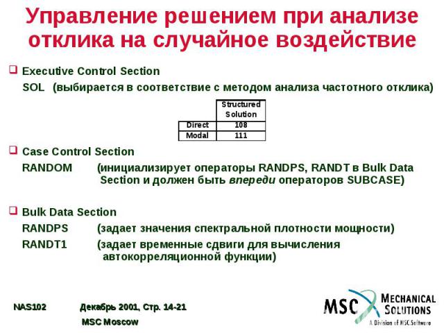 Управление решением при анализе отклика на случайное воздействие Executive Control Section SOL (выбирается в соответствие с методом анализа частотного отклика) Case Control Section RANDOM (инициализирует операторы RANDPS, RANDT в Bulk Data Section и…