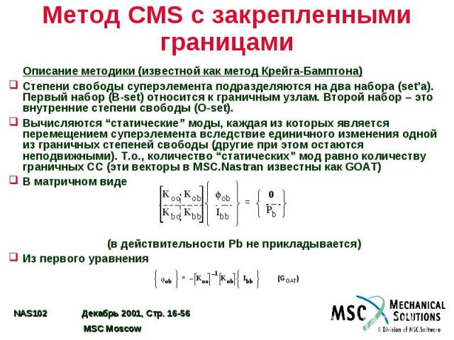 Метод CMS с закрепленными границами Описание методики (известной как метод Крейга-Бамптона) Степени свободы суперэлемента подразделяются на два набора (set’а). Первый набор (B-set) относится к граничным узлам. Второй набор – это внутренние степени с…