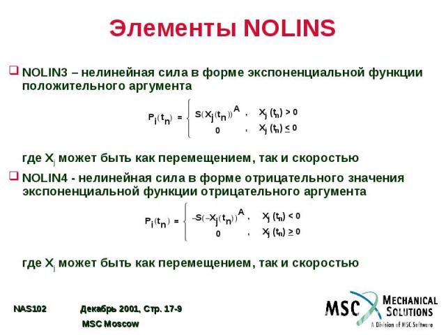 Элементы NOLINS NOLIN3 – нелинейная сила в форме экспоненциальной функции положительного аргумента где Xj может быть как перемещением, так и скоростью NOLIN4 - нелинейная сила в форме отрицательного значения экспоненциальной функции отрицательного а…