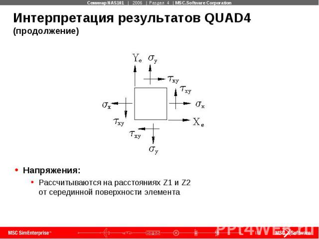 Интерпретация результатов QUAD4 (продолжение) Напряжения: Рассчитываются на расстояниях Z1 и Z2 от серединной поверхности элемента