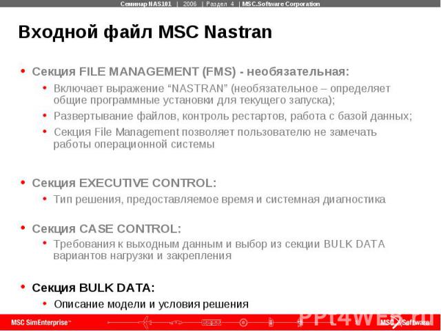 Входной файл MSC Nastran Секция FILE MANAGEMENT (FMS) - необязательная: Включает выражение “NASTRAN” (необязательное – определяет общие программные установки для текущего запуска); Развертывание файлов, контроль рестартов, работа с базой данных; Сек…