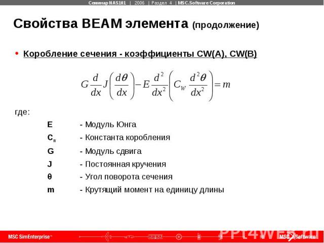 Свойства BEAM элемента (продолжение) Коробление сечения - коэффициенты CW(A), CW(B) где: E - Модуль Юнга Cw - Константа коробления G - Модуль сдвига J - Постоянная кручения - Угол поворота сечения m - Крутящий момент на единицу длины