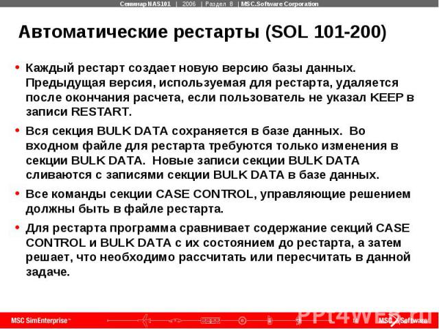 Автоматические рестарты (SOL 101-200) Каждый рестарт создает новую версию базы данных. Предыдущая версия, используемая для рестарта, удаляется после окончания расчета, если пользователь не указал KEEP в записи RESTART. Вся секция BULK DATA сохраняет…