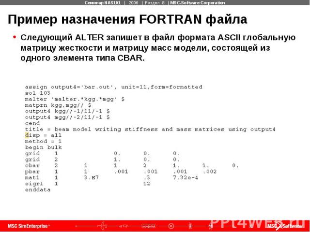 Пример назначения FORTRAN файла Следующий ALTER запишет в файл формата ASCII глобальную матрицу жесткости и матрицу масс модели, состоящей из одного элемента типа CBAR.