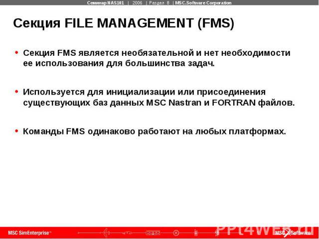 Секция FILE MANAGEMENT (FMS) Секция FMS является необязательной и нет необходимости ее использования для большинства задач. Используется для инициализации или присоединения существующих баз данных MSC Nastran и FORTRAN файлов. Команды FMS одинаково …