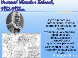 Русский ботаник, растениевод, генетик, географ и организатор науки. Русский бота