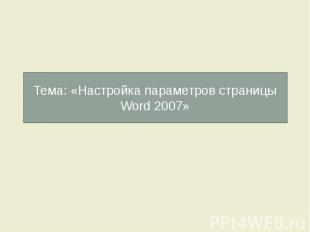 Тема: «Настройка параметров страницы Word 2007»