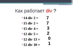 Как работает div ? 14 div 2 = 15 div 2 = 15 div 4 = 12 div 5 = 12 div 13 = 12 di