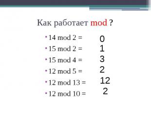 Как работает mod ? 14 mod 2 = 15 mod 2 = 15 mod 4 = 12 mod 5 = 12 mod 13 = 12 mo