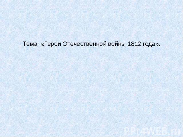 Тема: «Герои Отечественной войны 1812 года».
