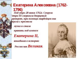 Екатерина Алексеевна (1762-1796) Под утро 28 июня 1762г. Супруга Петра III сверш