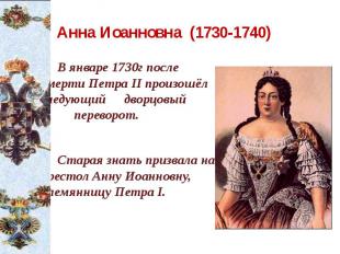 Анна Иоанновна (1730-1740) В январе 1730г после смерти Петра II произошёл следую