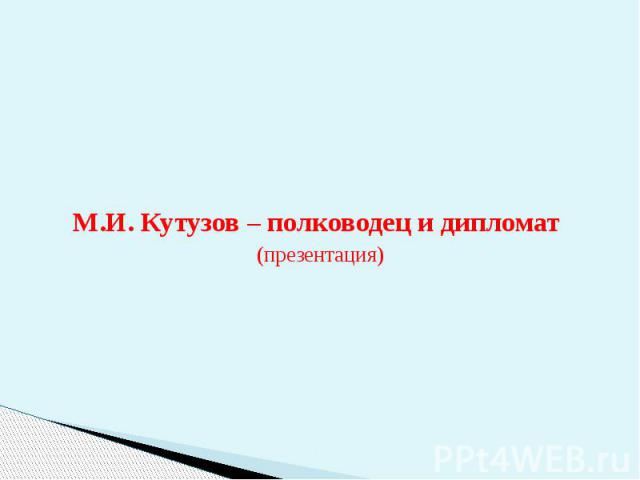 М.И. Кутузов – полководец и дипломат (презентация)