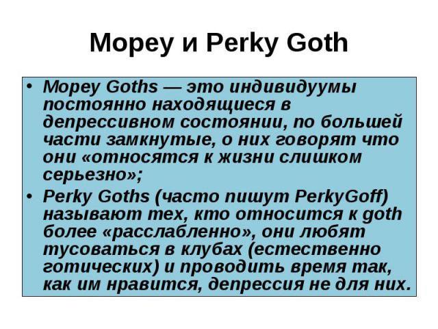 Mopey Goths — это индивидуумы постоянно находящиеся в депрессивном состоянии, по большей части замкнутые, о них говорят что они «относятся к жизни слишком серьезно»; Mopey Goths — это индивидуумы постоянно находящиеся в депрессивном состоянии, по бо…