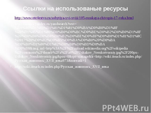 Ссылки на использованые ресурсы http://www.ote4estvo.ru/sobytiya-xvi-xviii/105-russkaya-zhivopis-17-veka.html http://images.yandex.ru/yandsearch?text=%D1%80%D1%83%D1%81%D1%81%D0%BA%D0%B0%D1%8F%20%D1%85%D1%80%D0%B0%D0%BC%D0%BE%D0%B2%D0%B0%D1%8F%20%D0…