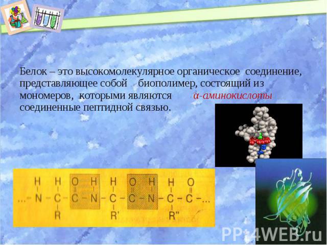 Белок – это высокомолекулярное органическое соединение, представляющее собой биополимер, состоящий из мономеров, которыми являются α-аминокислоты соединенные пептидной связью. Белок – это высокомолекулярное органическое соединение, представляющее со…