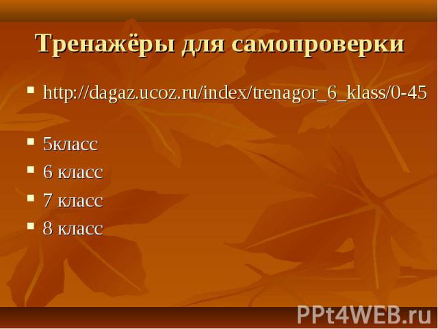 http://dagaz.ucoz.ru/index/trenagor_6_klass/0-45 http://dagaz.ucoz.ru/index/trenagor_6_klass/0-45 5класс 6 класс 7 класс 8 класс