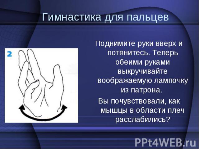 Поднимите руки вверх и потянитесь. Теперь обеими руками выкручивайте воображаемую лампочку из патрона. Поднимите руки вверх и потянитесь. Теперь обеими руками выкручивайте воображаемую лампочку из патрона. Вы почувствовали, как мышцы в области плеч …