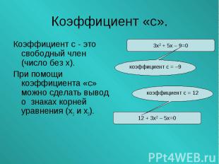 Коэффициент с - это свободный член (число без х). Коэффициент с - это свободный