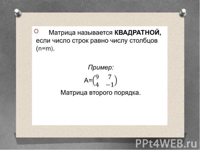 Матрица называется КВАДРАТНОЙ, если число строк равно числу столбцов (n=m). Матрица называется КВАДРАТНОЙ, если число строк равно числу столбцов (n=m). Пример: А= Матрица второго порядка.